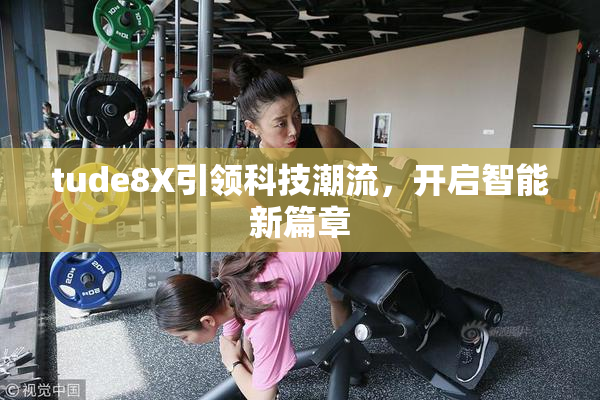 tude8X引领科技潮流，开启智能新篇章