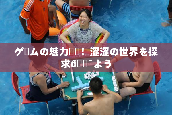 ゲームの魅力満載！涩涩の世界を探求🔯よう