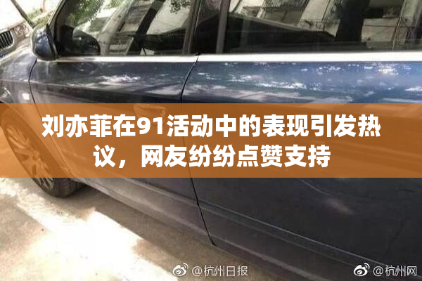刘亦菲在91活动中的表现引发热议，网友纷纷点赞支持