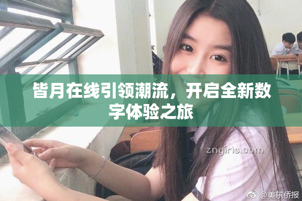 皆月在线引领潮流，开启全新数字体验之旅