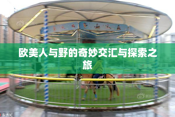 欧美人与野的奇妙交汇与探索之旅