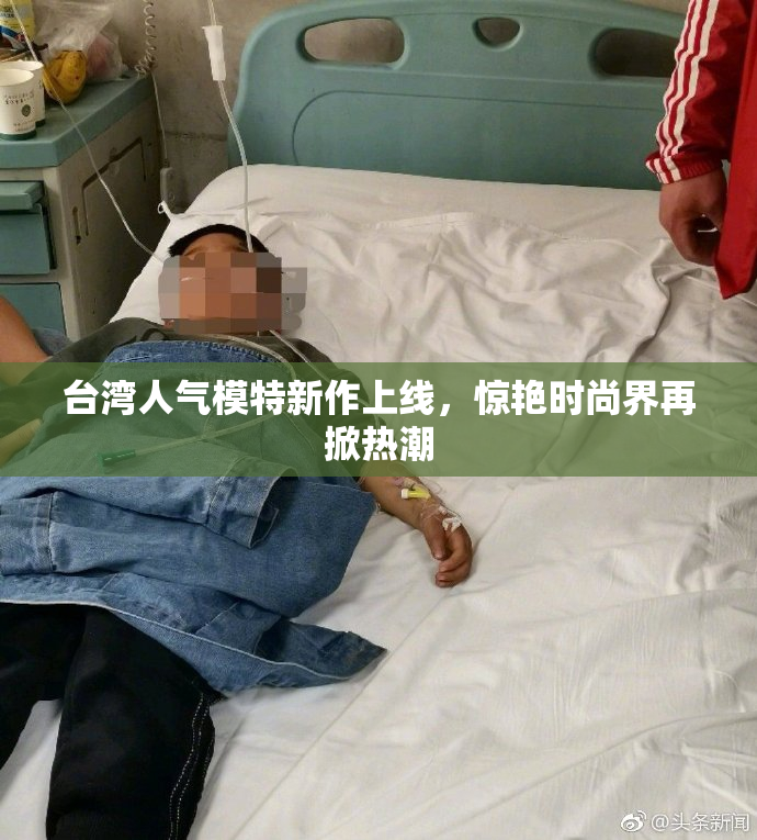 台湾人气模特新作上线，惊艳时尚界再掀热潮
