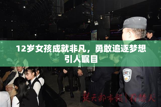 12岁女孩成就非凡，勇敢追逐梦想引人瞩目