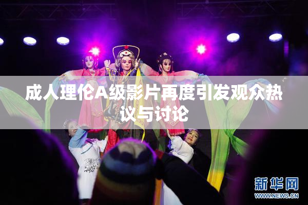 成人理伦A级影片再度引发观众热议与讨论