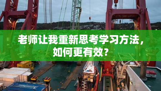 老师让我重新思考学习方法，如何更有效？