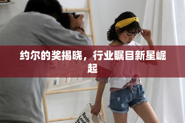 约尔的奖揭晓，行业瞩目新星崛起