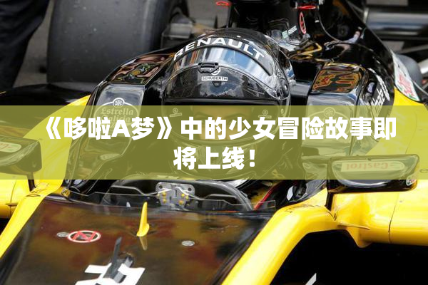《哆啦A梦》中的少女冒险故事即将上线！