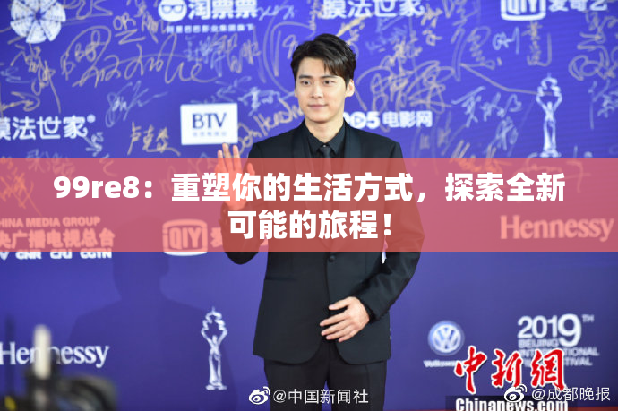 99re8：重塑你的生活方式，探索全新可能的旅程！