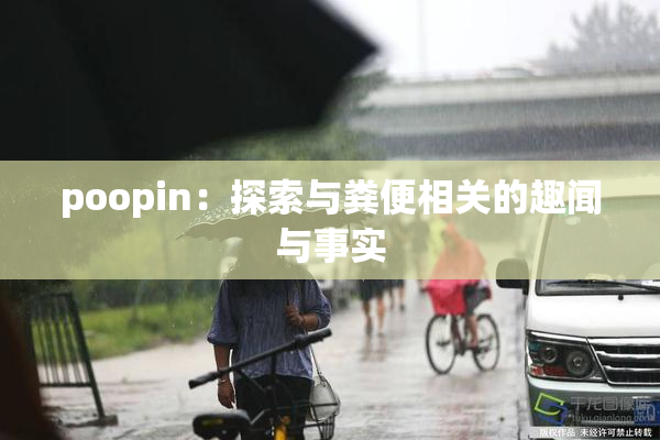 poopin：探索与粪便相关的趣闻与事实
