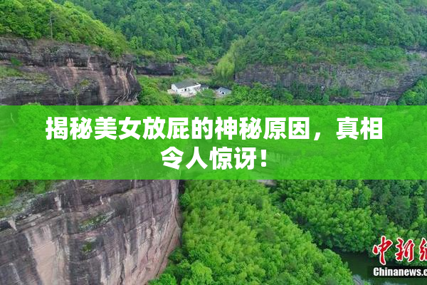 揭秘美女放屁的神秘原因，真相令人惊讶！