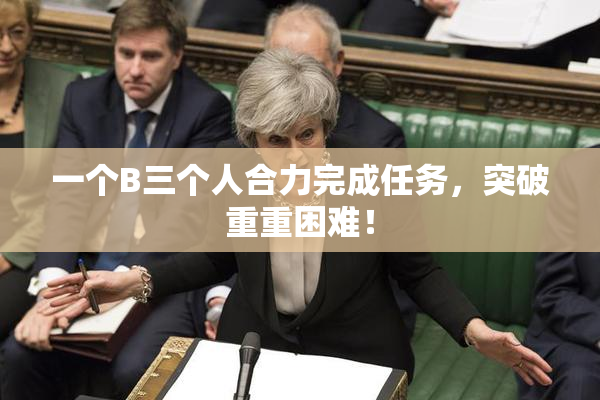 一个B三个人合力完成任务，突破重重困难！