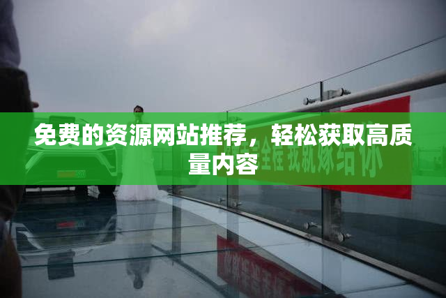 免费的资源网站推荐，轻松获取高质量内容