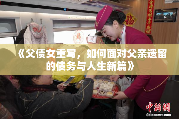 《父债女重写，如何面对父亲遗留的债务与人生新篇》