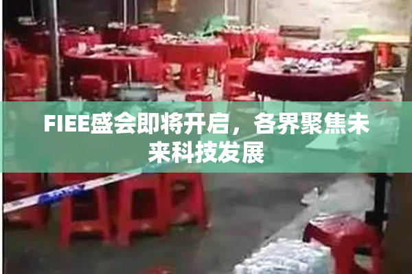 FIEE盛会即将开启，各界聚焦未来科技发展
