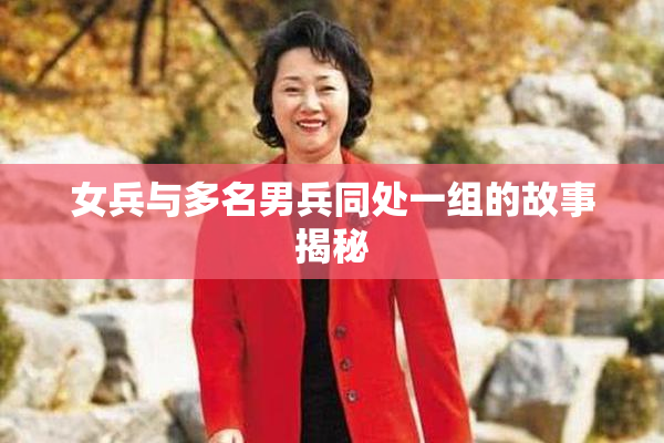 女兵与多名男兵同处一组的故事揭秘
