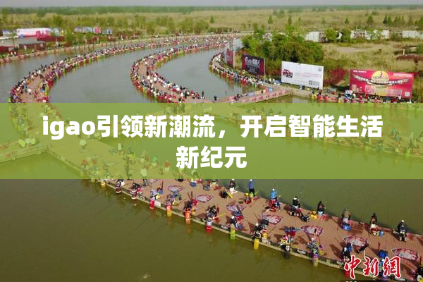 igao引领新潮流，开启智能生活新纪元