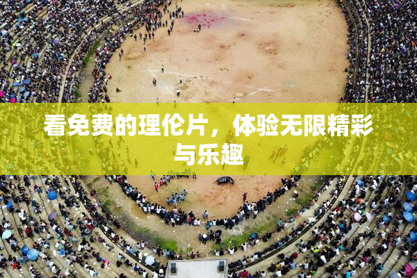 看免费的理伦片，体验无限精彩与乐趣