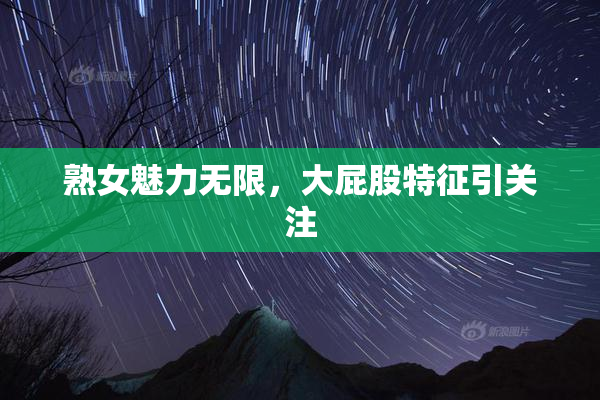 熟女魅力无限，大屁股特征引关注