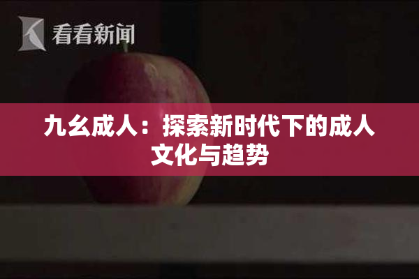 九幺成人：探索新时代下的成人文化与趋势