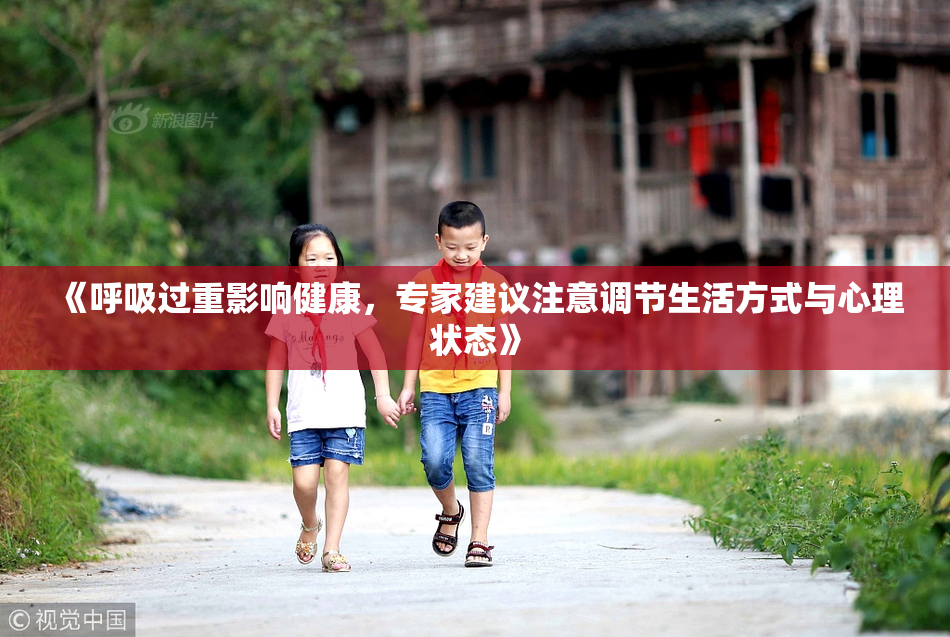 《呼吸过重影响健康，专家建议注意调节生活方式与心理状态》