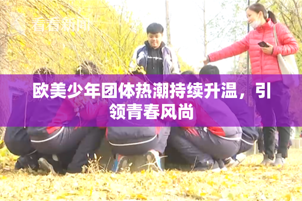 欧美少年团体热潮持续升温，引领青春风尚