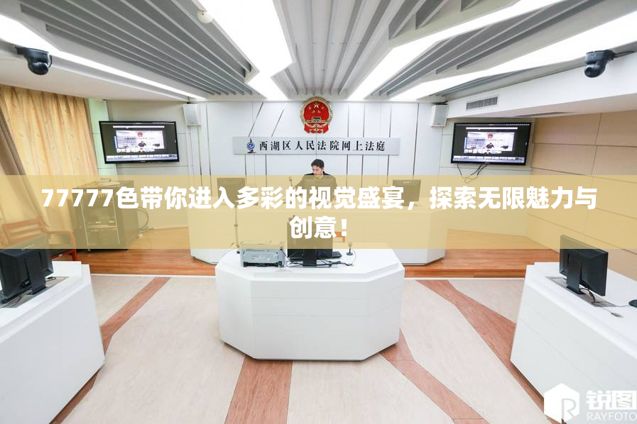77777色带你进入多彩的视觉盛宴，探索无限魅力与创意！
