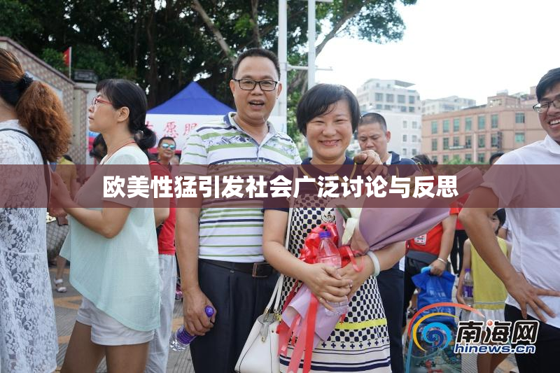 欧美性猛引发社会广泛讨论与反思