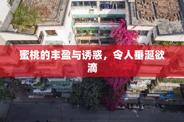 蜜桃的丰盈与诱惑，令人垂涎欲滴