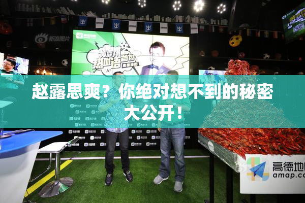 赵露思爽？你绝对想不到的秘密大公开！