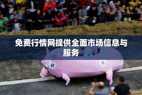 免费行情网提供全面市场信息与服务