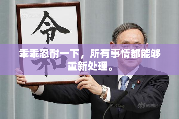 乖乖忍耐一下，所有事情都能够重新处理。