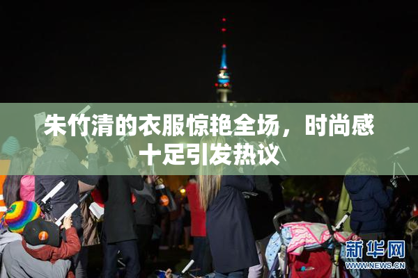 朱竹清的衣服惊艳全场，时尚感十足引发热议