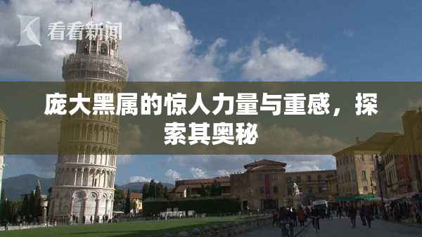 庞大黑属的惊人力量与重感，探索其奥秘