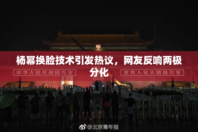 杨幂换脸技术引发热议，网友反响两极分化