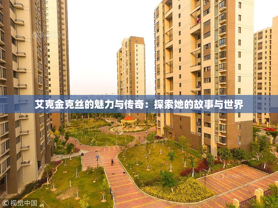 艾克金克丝的魅力与传奇：探索她的故事与世界
