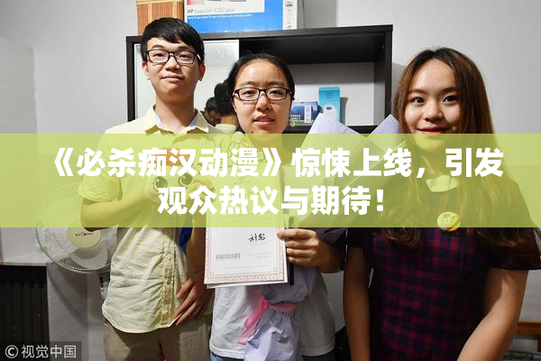 《必杀痴汉动漫》惊悚上线，引发观众热议与期待！