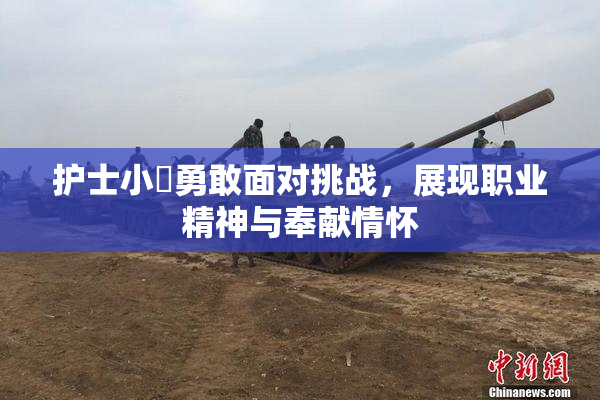 护士小婬勇敢面对挑战，展现职业精神与奉献情怀