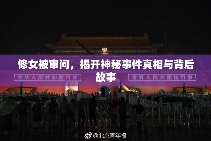 修女被审问，揭开神秘事件真相与背后故事