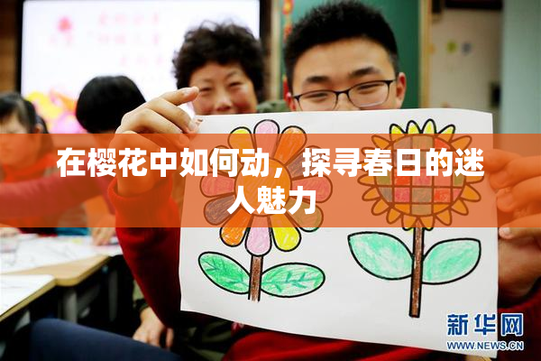 在樱花中如何动，探寻春日的迷人魅力