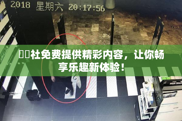 擼擼社免费提供精彩内容，让你畅享乐趣新体验！