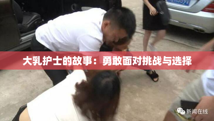大乳护士的故事：勇敢面对挑战与选择