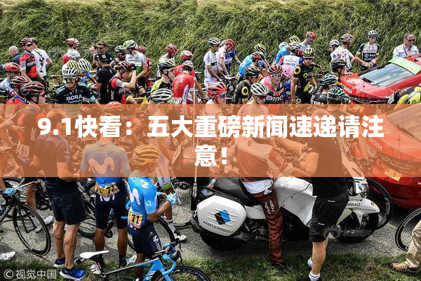 9.1快看：五大重磅新闻速递请注意！