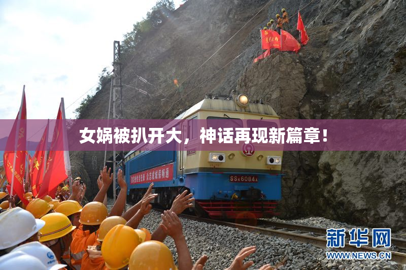 女娲被扒开大，神话再现新篇章！