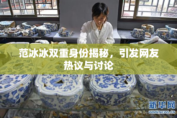范冰冰双重身份揭秘，引发网友热议与讨论