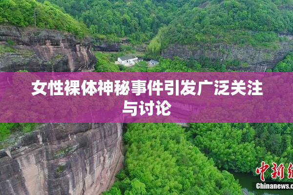 女性裸体神秘事件引发广泛关注与讨论