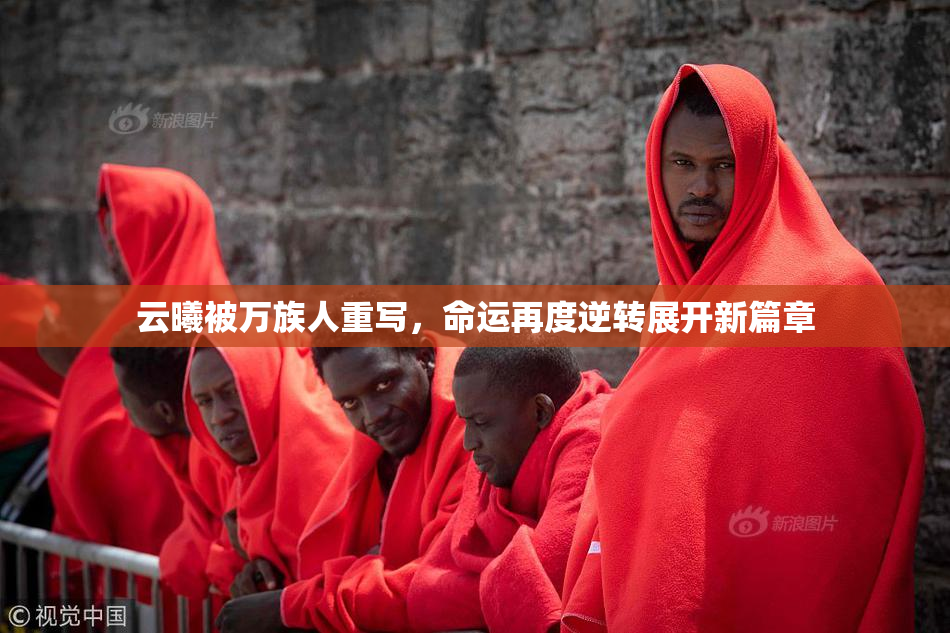 云曦被万族人重写，命运再度逆转展开新篇章