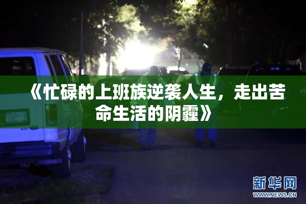《忙碌的上班族逆袭人生，走出苦命生活的阴霾》