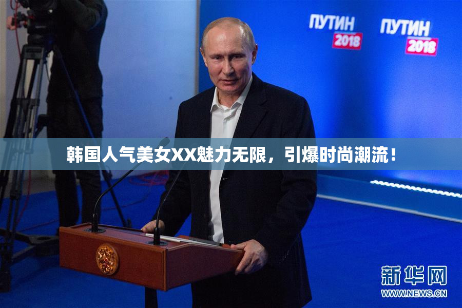 韩国人气美女XX魅力无限，引爆时尚潮流！