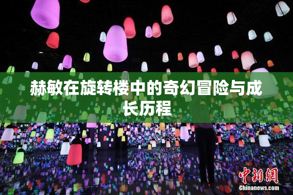 赫敏在旋转楼中的奇幻冒险与成长历程