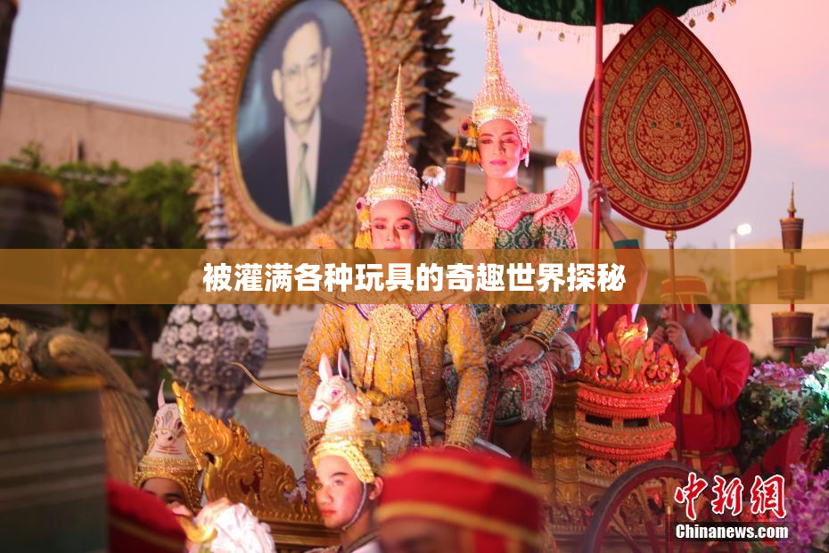 被灌满各种玩具的奇趣世界探秘